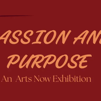 Crimson background with image of flower and text Passion and Purpose An Arts Now Exhibition 